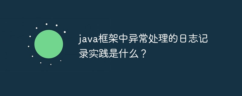 java框架中异常处理的日志记录实践是什么？